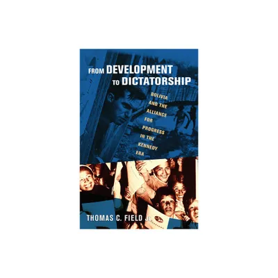 From Development to Dictatorship - (United States in the World) by Thomas C Field (Paperback)