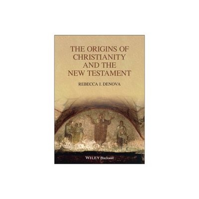 The Origins of Christianity and the New Testament - (Blackwell Ancient Religions) by Rebecca I Denova (Paperback)