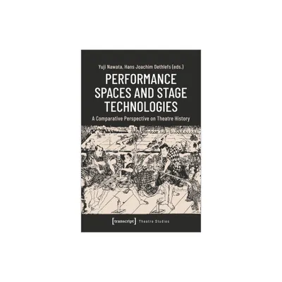 Performance Spaces and Stage Technologies - by Yuji Nawata & Hans Joachim Dethlefs (Paperback)