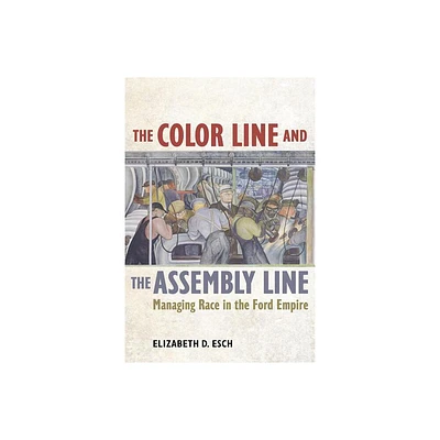 The Color Line and the Assembly Line - (American Crossroads) by Elizabeth Esch (Paperback)