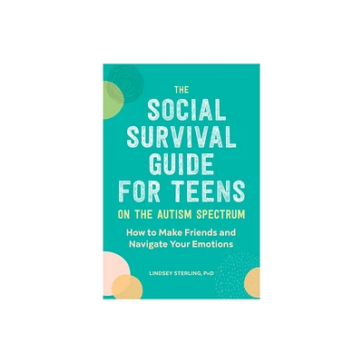 The Social Survival Guide for Teens on the Autism Spectrum - by Lindsey Sterling (Paperback)