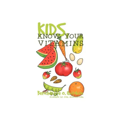 Kids, Know Your Vitamins - by Bernadette O Ibitokun (Hardcover)