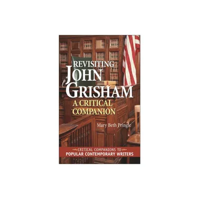 Revisiting John Grisham - (Critical Companions to Popular Contemporary Writers) by Mary Beth Pringle (Hardcover)