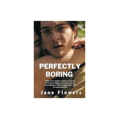 Perfectly Boring, With an in-depth review of Oxford American Magazines Essay about Photographer William Eggleston and his Murderablia - (Paperback)