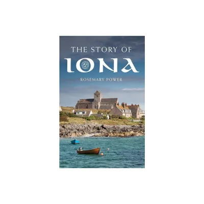 The Story of Iona - by Rosemary Power (Paperback)