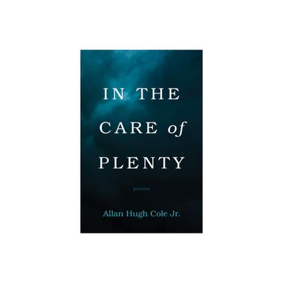 In the Care of Plenty - by Allan Hugh Cole (Hardcover)