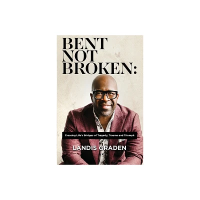 Bent Not Broken - by Landis Graden (Paperback)