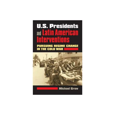 U.S. Presidents and Latin American Interventions - by Michael Grow (Paperback)