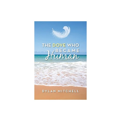 The Dove Who Became Human - by Dylan Mitchell (Paperback)