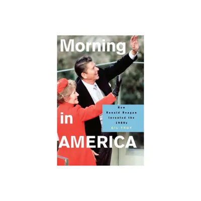 Morning in America - (Politics and Society in Modern America) by Gil Troy (Paperback)