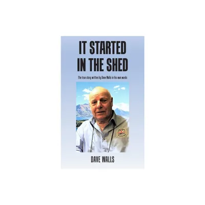 It Started in the Shed - by Dave Walls (Hardcover)