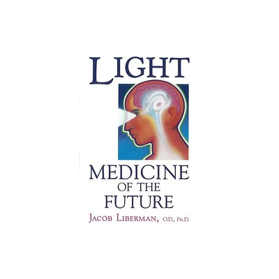 Light: Medicine of the Future - by Jacob Liberman (Paperback)