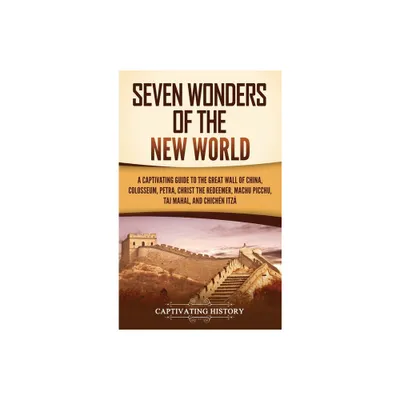 Seven Wonders of the New World - by Captivating History (Hardcover)