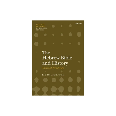 The Hebrew Bible and History - (T&t Clark Critical Readings in Biblical Studies) by Lester L Grabbe (Paperback)