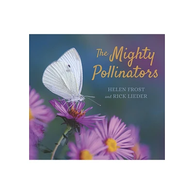 The Mighty Pollinators - (Step Gently, Look Closely) by Helen Frost (Hardcover)