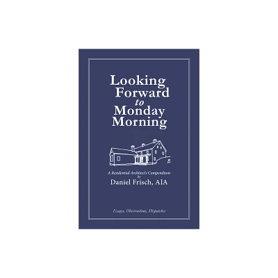 Looking Forward to Monday Morning - by Daniel Frisch (Hardcover)