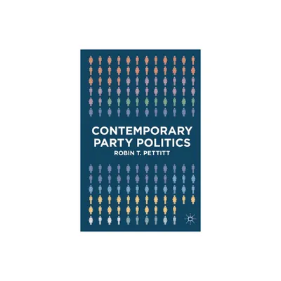 Contemporary Party Politics - by Robin T Pettitt (Paperback)