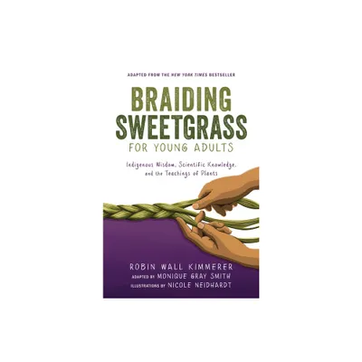 Braiding Sweetgrass for Young Adults - by Robin Wall Kimmerer & Monique Gray Smith (Paperback)