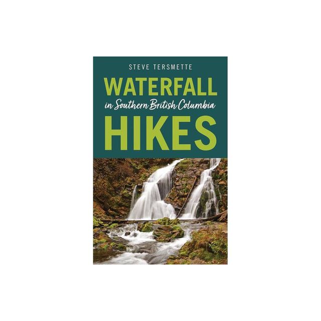 Waterfall Hikes in Southern British Columbia - by Steve Tersmette (Paperback)