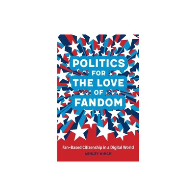 Politics for the Love of Fandom - by Ashley Hinck (Hardcover)