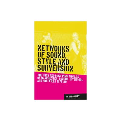 Networks of Sound, Style and Subversion - (Music and Society) by Nick Crossley (Paperback)