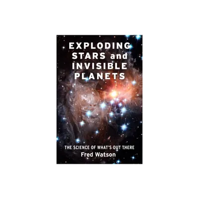 Exploding Stars and Invisible Planets - by Fred Watson (Hardcover)