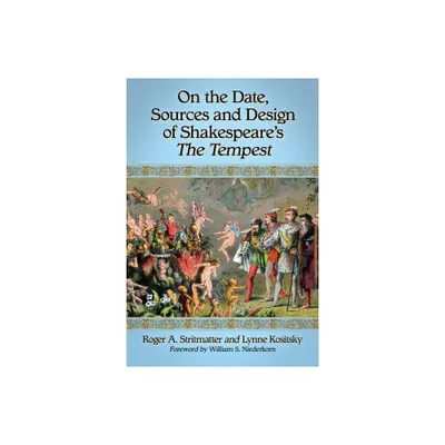 On the Date, Sources and Design of Shakespeares The Tempest - by Roger A Stritmatter & Lynne Kositsky (Paperback)