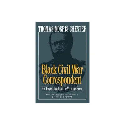 Thomas Morris Chester, Black Civil War Correspondent - Annotated by R J M Blackett (Paperback)