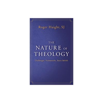 The Nature of Theology: Challenges, Frameworks, Basic Beliefs - by Roger Haight (Paperback)