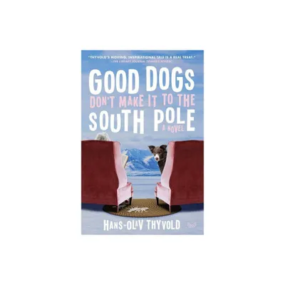 Good Dogs Dont Make It to the South Pole - by Hans-Olav Thyvold (Paperback)