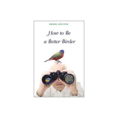 How to Be a Better Birder - by Derek Lovitch (Paperback)