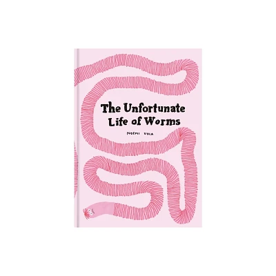 The Unfortunate Life of Worms - by Noemi Vola (Hardcover)