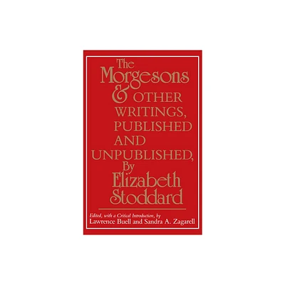 The Morgesons and Other Writings - by Elizabeth Stoddard (Paperback)