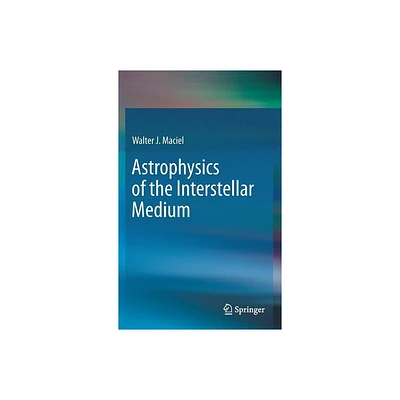 Astrophysics of the Interstellar Medium - by Walter J Maciel (Hardcover)