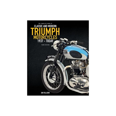 The Complete Book of Classic and Modern Triumph Motorcycles 3rd Edition - by Ian Falloon (Hardcover)