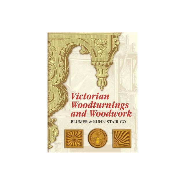 Victorian Woodturnings and Woodwork - by Blumer & Kuhn Stair Co (Paperback)