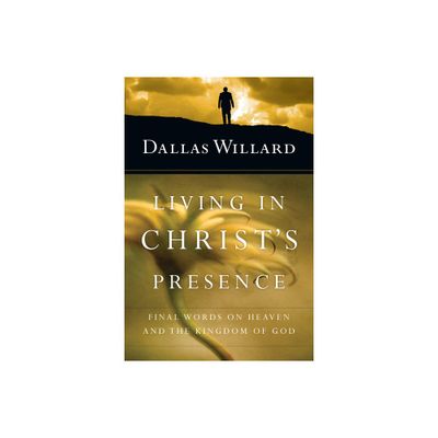 Living in Christs Presence - by Dallas Willard (Paperback)