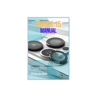 IPhone 15 Manual - (Peloton Fuel Rod) by Chris Amber (Paperback)