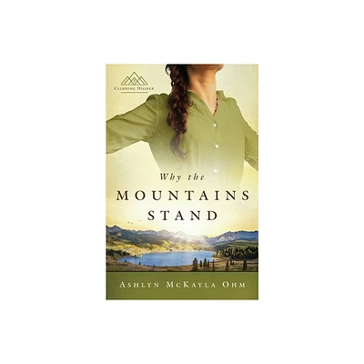 Why the Mountains Stand - (Climbing Higher) by Ashlyn McKayla Ohm (Paperback)