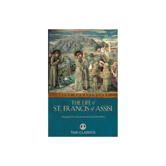 The Life of St. Francis of Assisi - by Bonaventure St Bonaventure (Paperback)