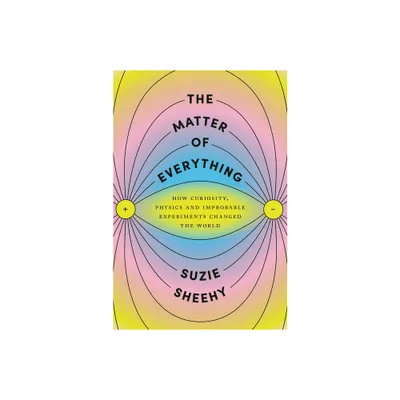 The Matter of Everything - by Suzie Sheehy (Hardcover)