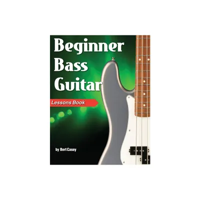 Beginner Bass Guitar Lessons Book - by Bert Casey (Paperback)