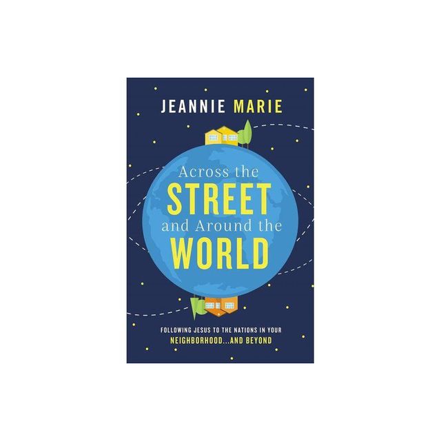 Across the Street and Around the World - by Jeannie Marie (Paperback)