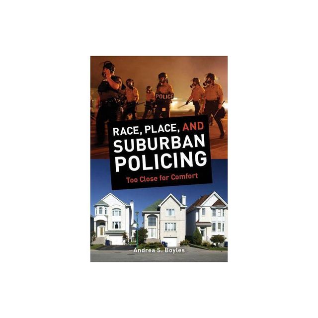 Race, Place, and Suburban Policing - by Andrea S Boyles (Paperback)