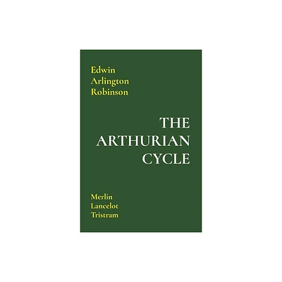 The Arthurian Cycle - by Edwin Arlington Robinson (Paperback)