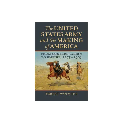 The United States Army and the Making of America - (Studies in Civil-Military Relations) by Robert Wooster (Hardcover)