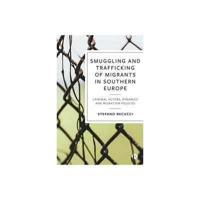 Smuggling and Trafficking of Migrants in Southern Europe - by Stefano Becucci (Hardcover)