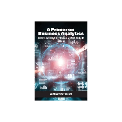 A Primer on Business Analytics - by Yudhvir Seetharam (Paperback)