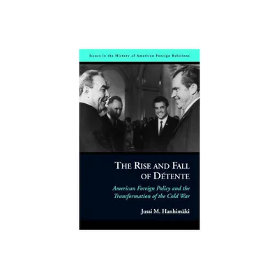 The Rise and Fall of Dtente - (Issues in the History of American Foreign Relations (Paperback)) by Jussi M Hanhimaki (Paperback)