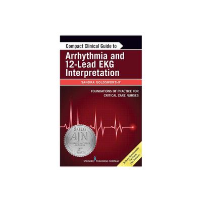 Compact Clinical Guide to Arrhythmia and 12-Lead EKG Interpretation - by Sandra Goldsworthy & Leslie Graham (Paperback)